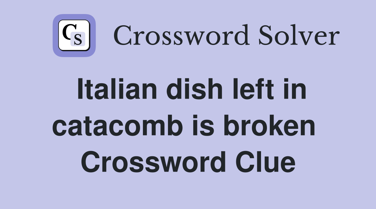 Italian dish left in catacomb is broken  Crossword Clue