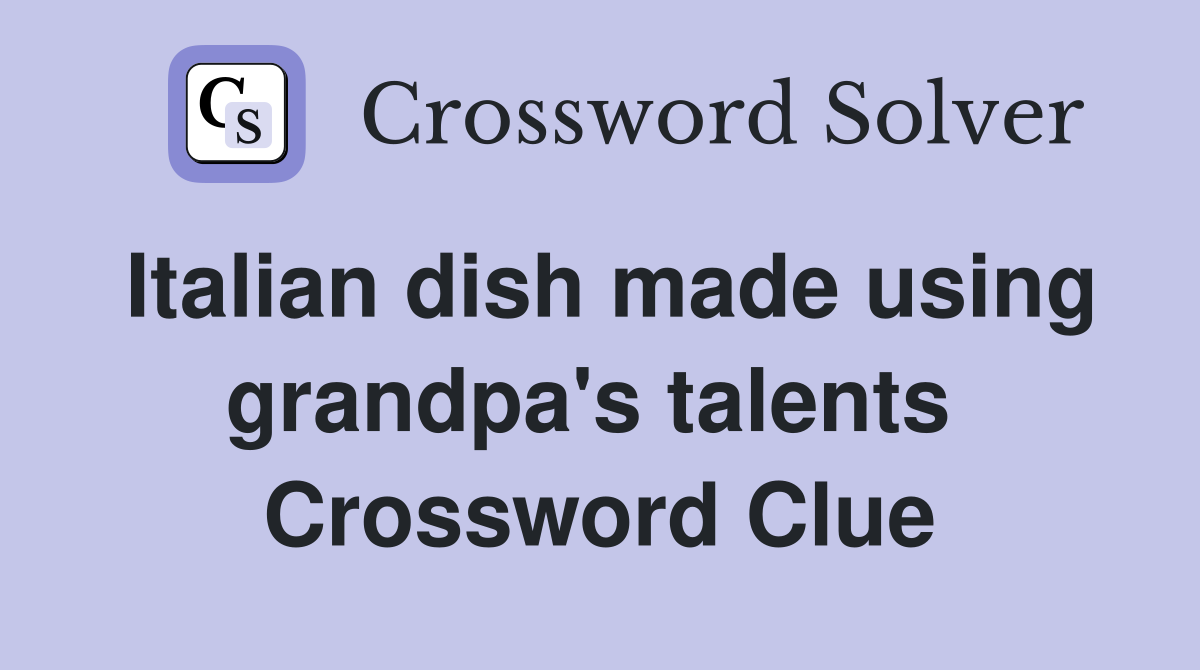 Italian dish made using grandpa's talents  Crossword Clue