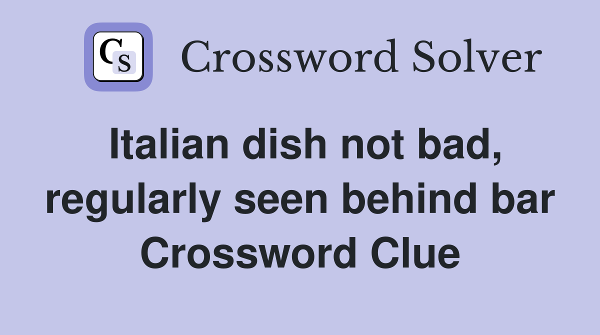 Italian dish not bad, regularly seen behind bar Crossword Clue