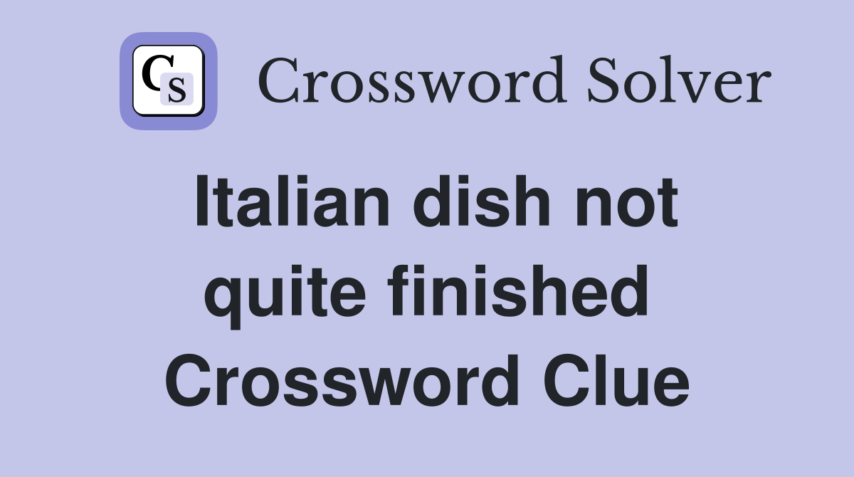 Italian dish not quite finished Crossword Clue