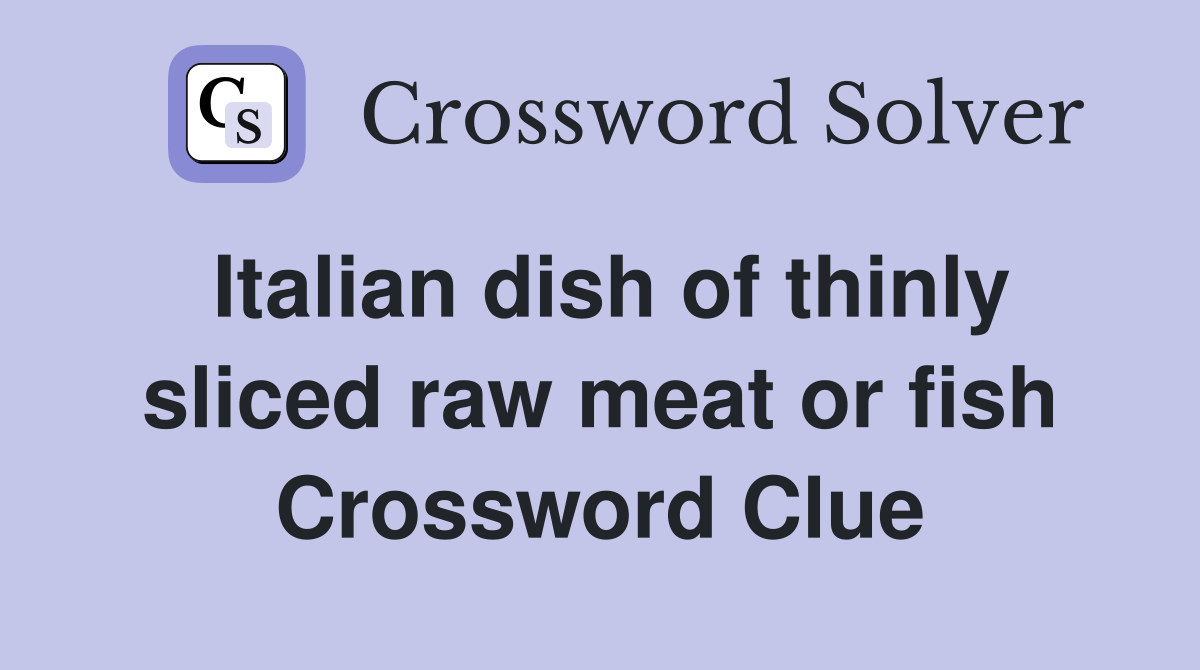 Italian dish of thinly sliced raw meat or fish Crossword Clue