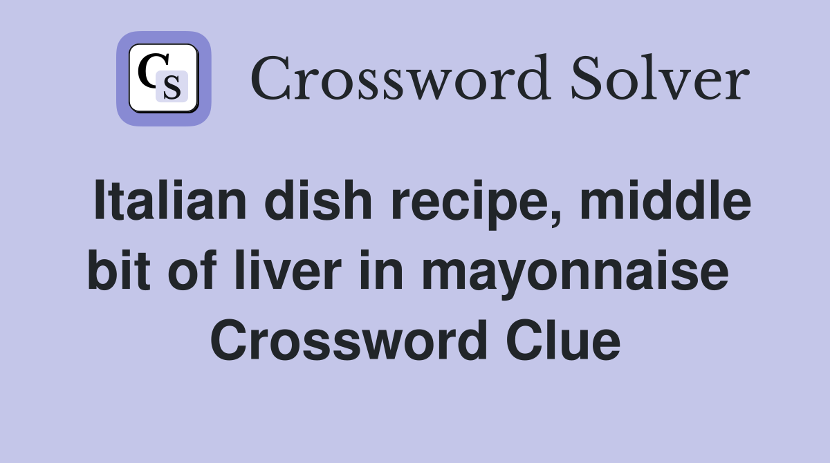 Italian dish recipe, middle bit of liver in mayonnaise  Crossword Clue
