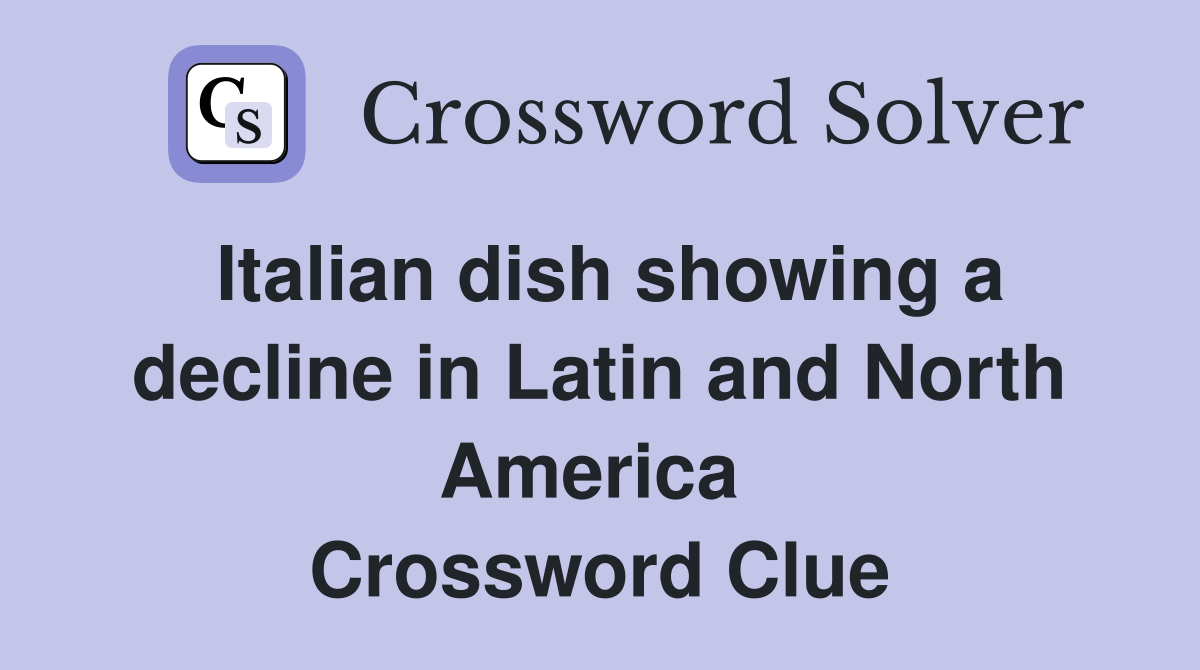 Italian dish showing a decline in Latin and North America  Crossword Clue