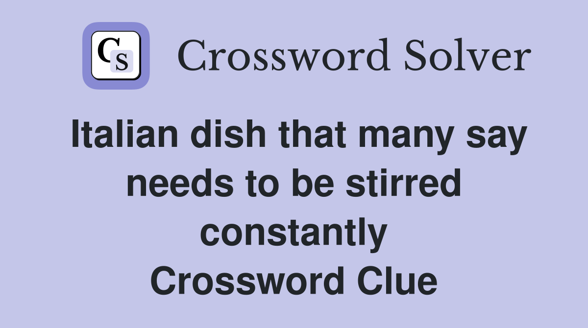 Italian dish that many say needs to be stirred constantly Crossword Clue
