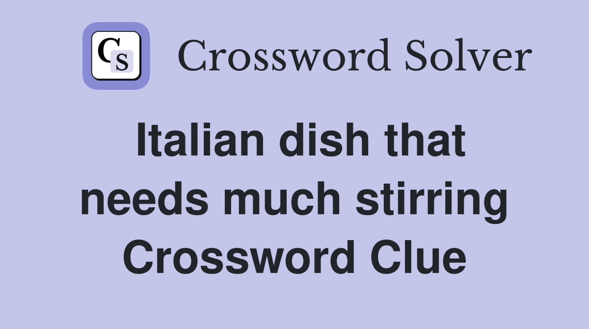 Italian dish that needs much stirring Crossword Clue