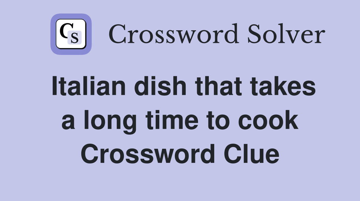 Italian dish that takes a long time to cook Crossword Clue