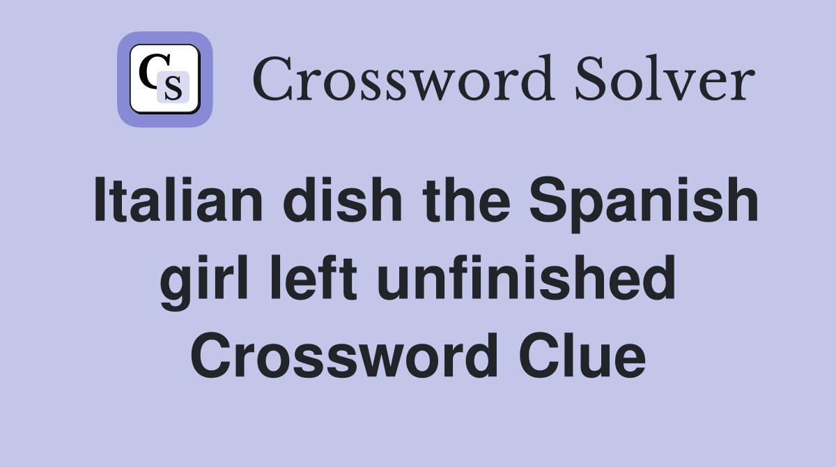 Italian dish the Spanish girl left unfinished Crossword Clue