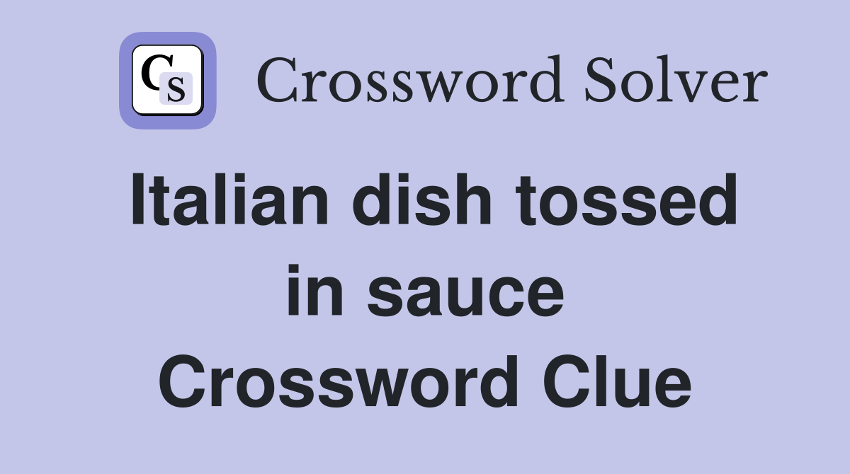 Italian dish tossed in sauce Crossword Clue
