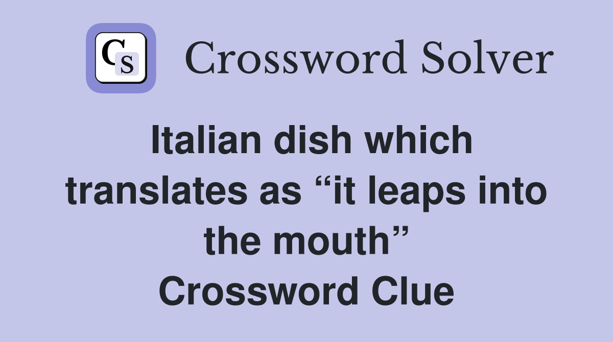 Italian dish which translates as “it leaps into the mouth” Crossword Clue