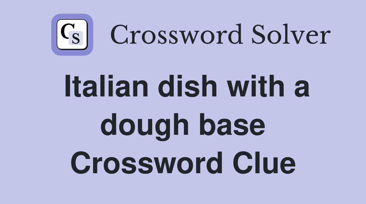 Italian dish with a dough base Crossword Clue