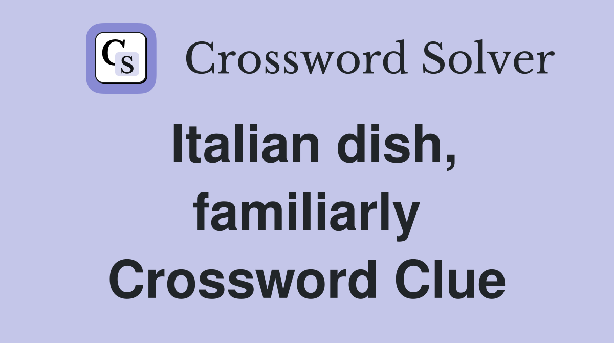 Italian dish, familiarly Crossword Clue