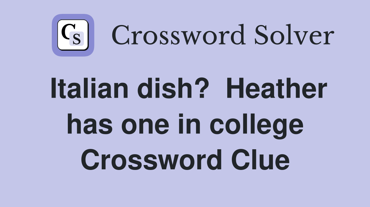 Italian dish?  Heather has one in college Crossword Clue
