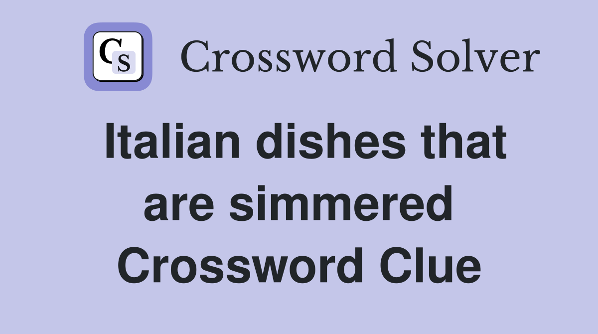Italian dishes that are simmered Crossword Clue
