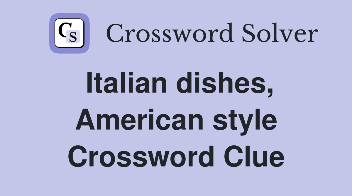 Italian dishes, American style Crossword Clue
