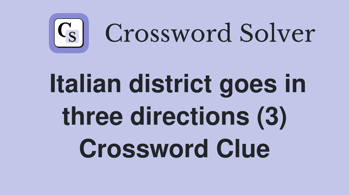 Italian district goes in three directions (3) Crossword Clue