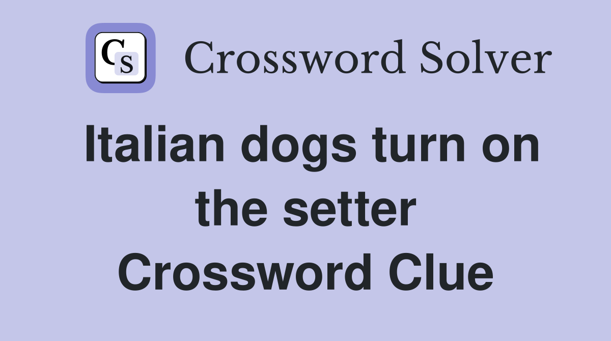 Italian dogs turn on the setter Crossword Clue