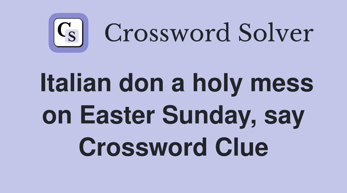 Italian don a holy mess on Easter Sunday, say Crossword Clue
