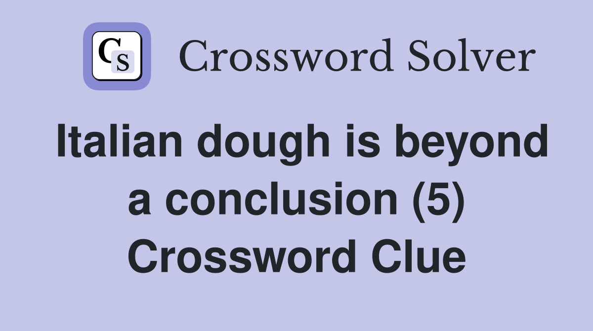 Italian dough is beyond a conclusion (5) Crossword Clue