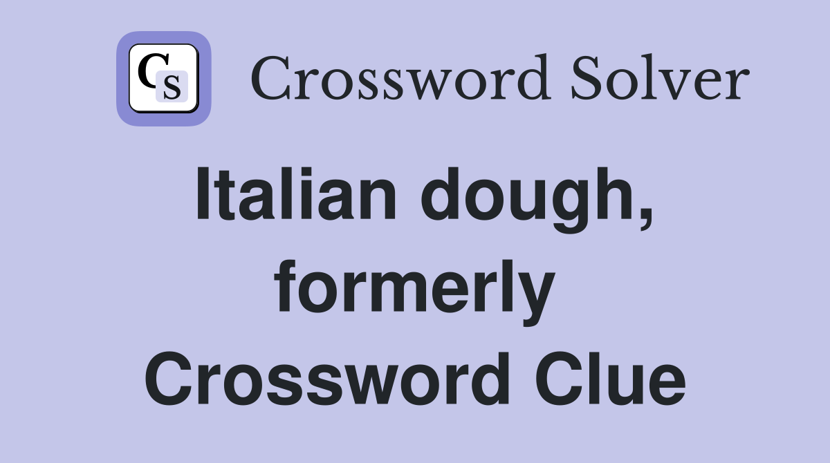 Italian dough, formerly Crossword Clue