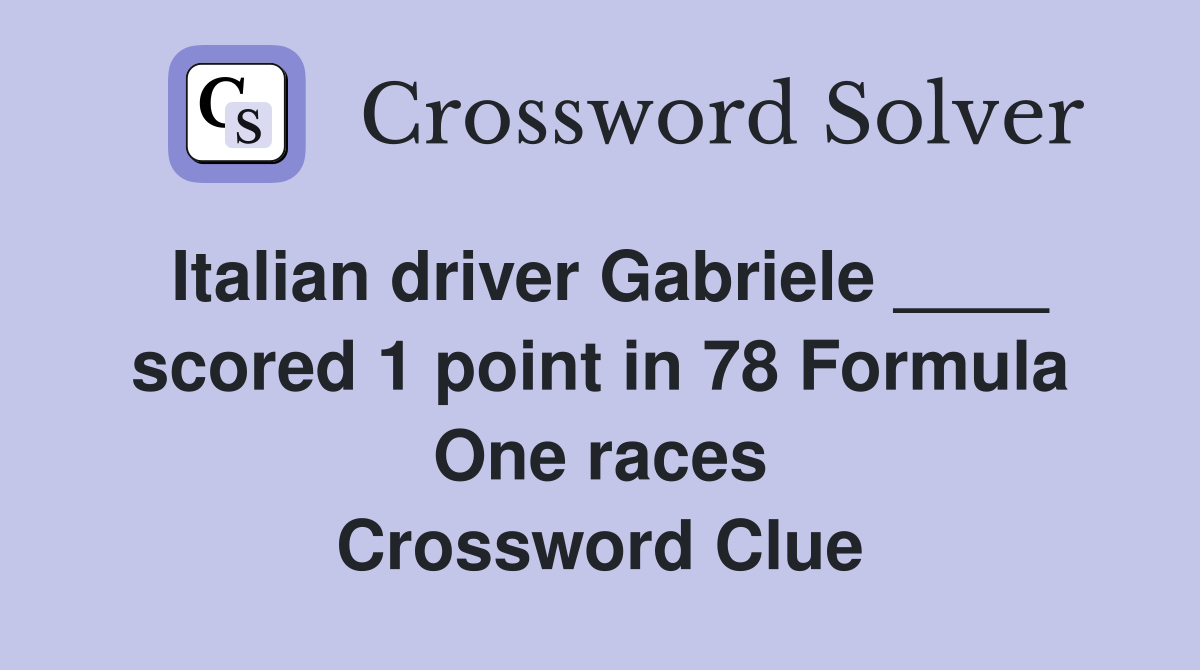 Italian driver Gabriele ____ scored 1 point in 78 Formula One races Crossword Clue