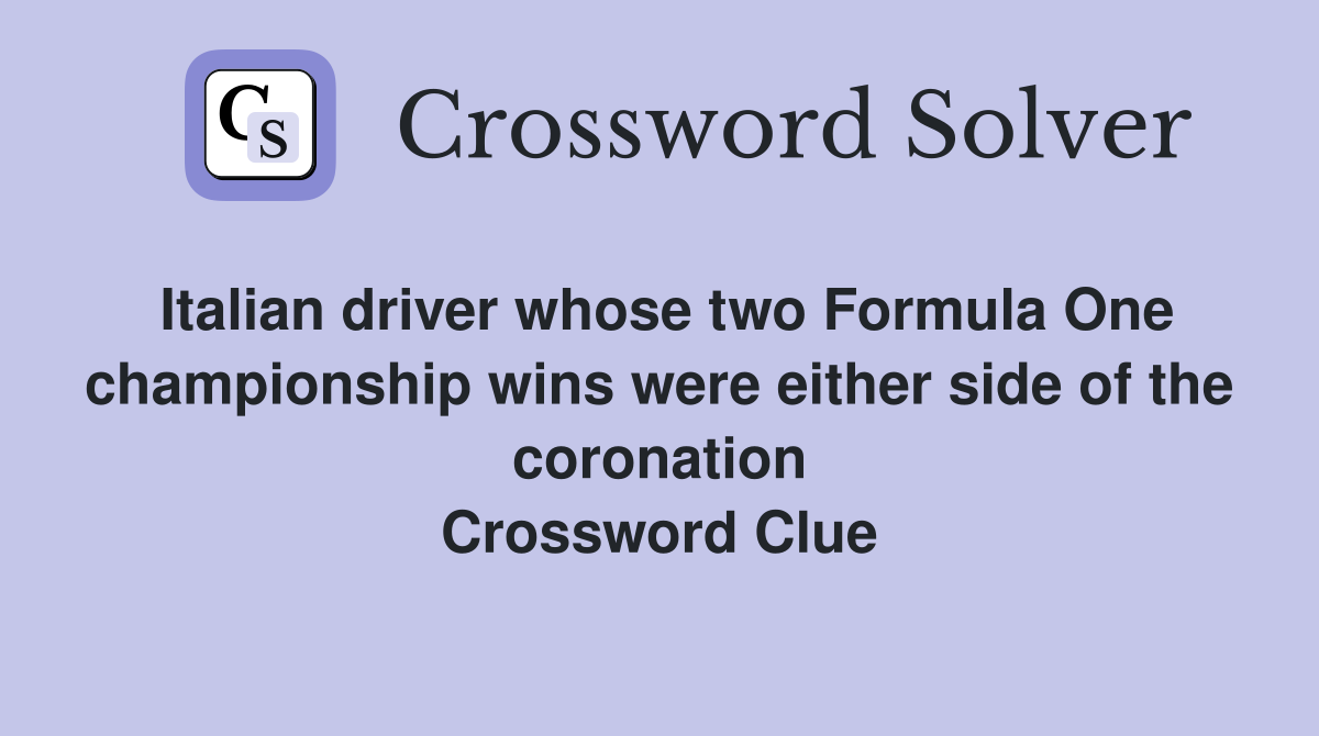 Italian driver whose two Formula One championship wins were either side of the coronation Crossword Clue
