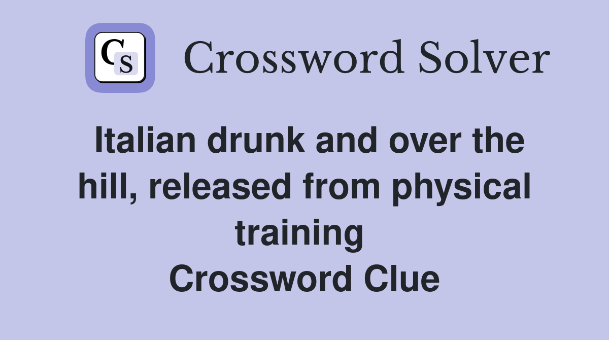 Italian drunk and over the hill, released from physical training  Crossword Clue