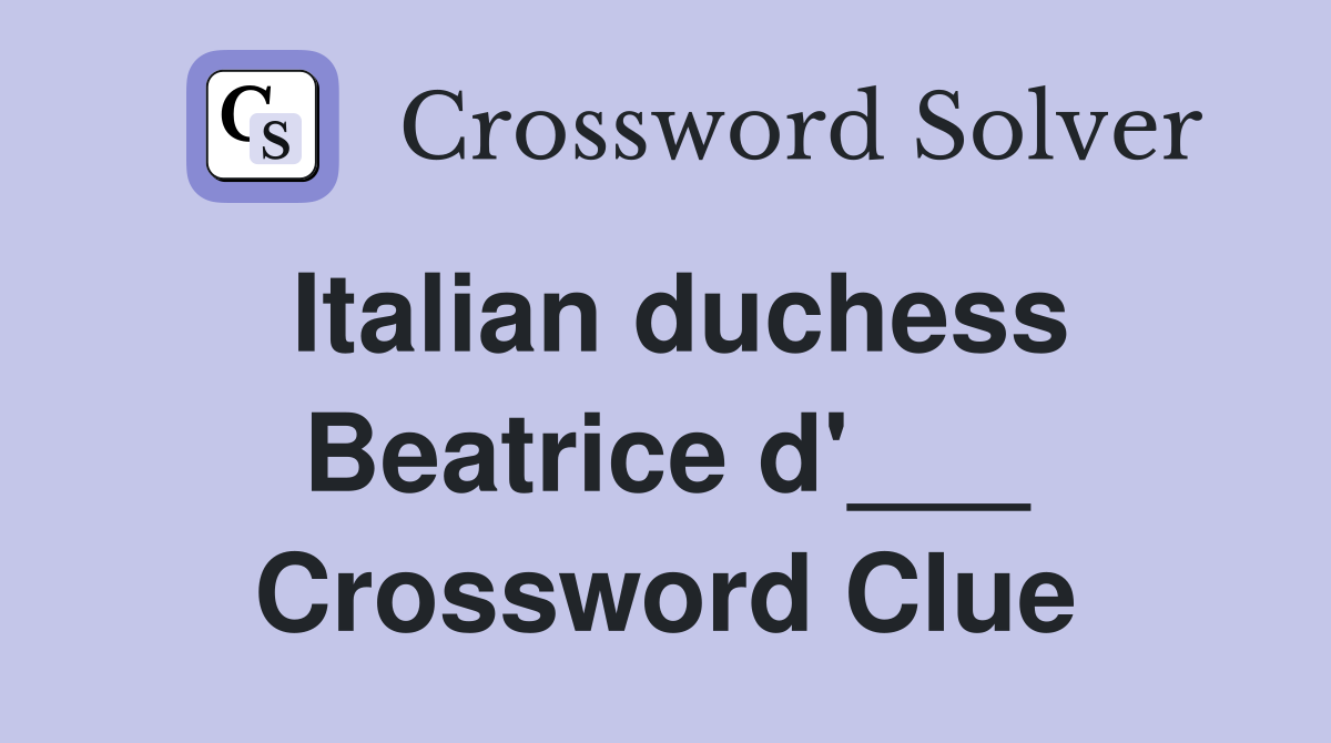 Italian duchess Beatrice d'___ Crossword Clue