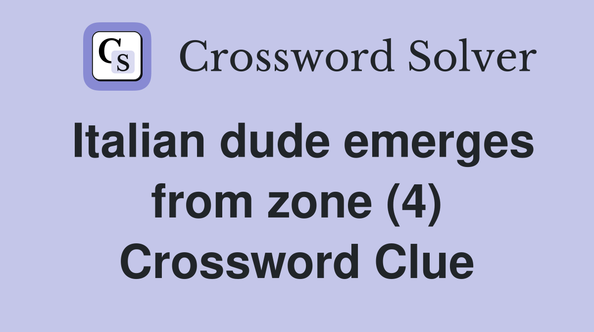 Italian dude emerges from zone (4) Crossword Clue