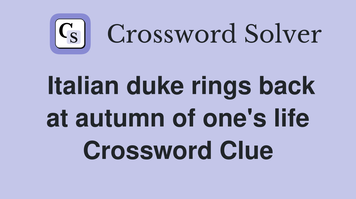 Italian duke rings back at autumn of one's life Crossword Clue