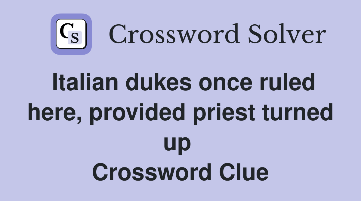 Italian dukes once ruled here, provided priest turned up  Crossword Clue