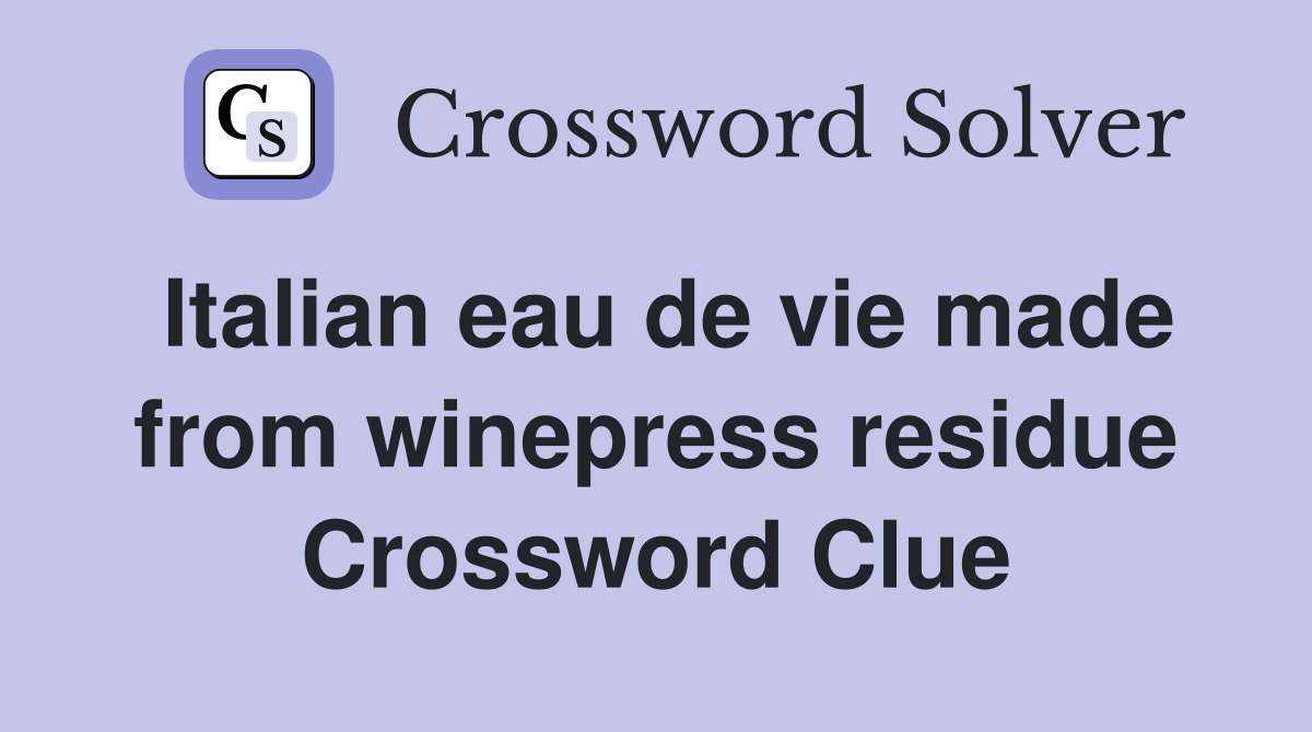 Italian eau de vie made from winepress residue Crossword Clue