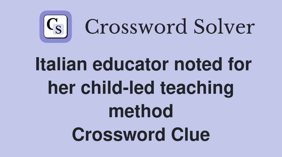 Italian educator noted for her child-led teaching method Crossword Clue