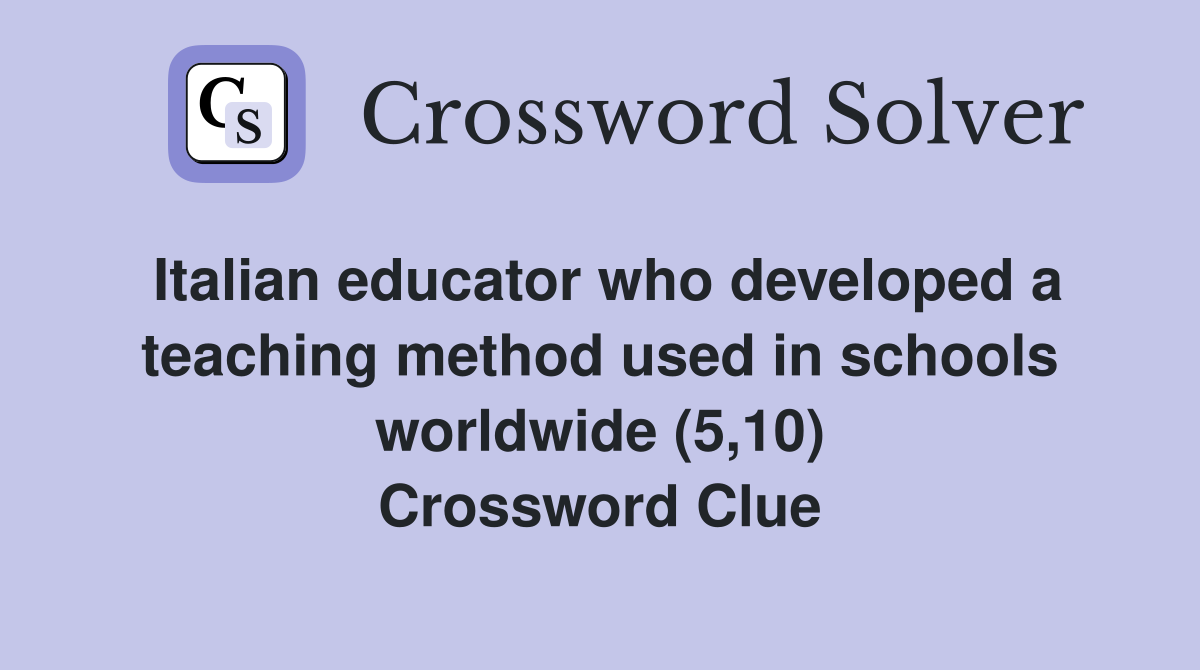 Italian educator who developed a teaching method used in schools worldwide (5,10) Crossword Clue