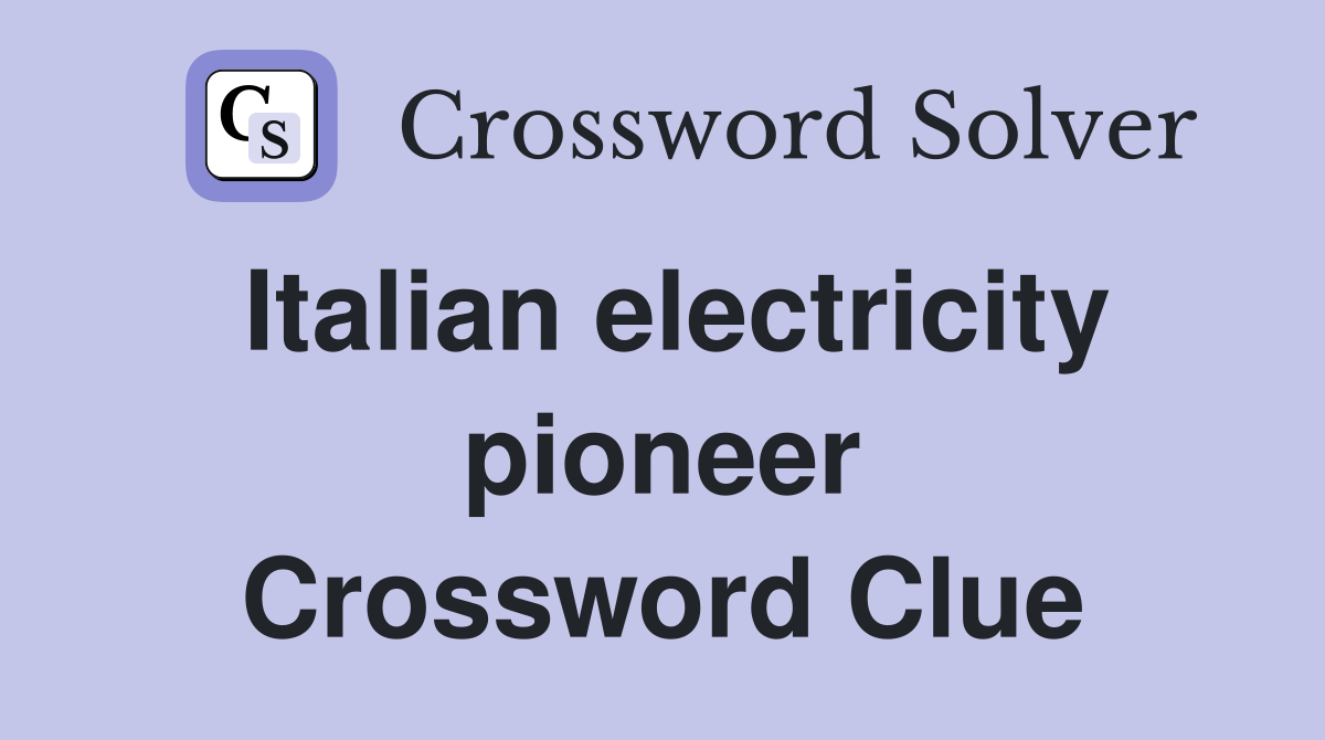 Italian electricity pioneer Crossword Clue