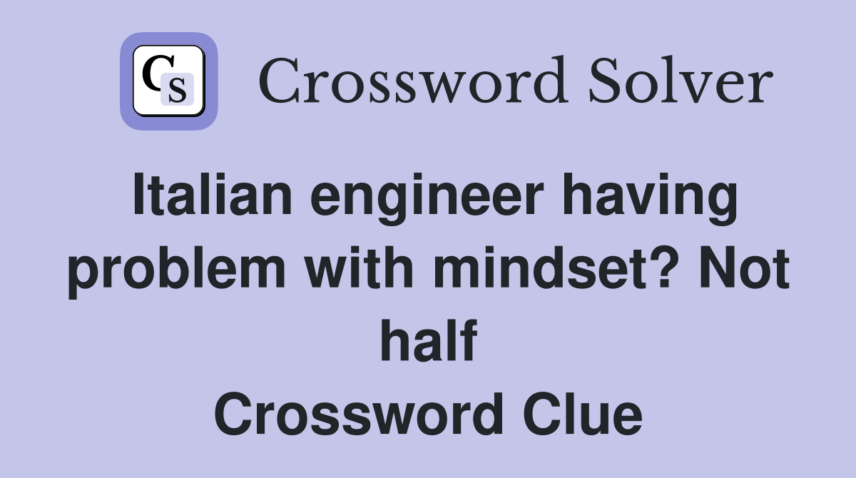 Italian engineer having problem with mindset? Not half Crossword Clue