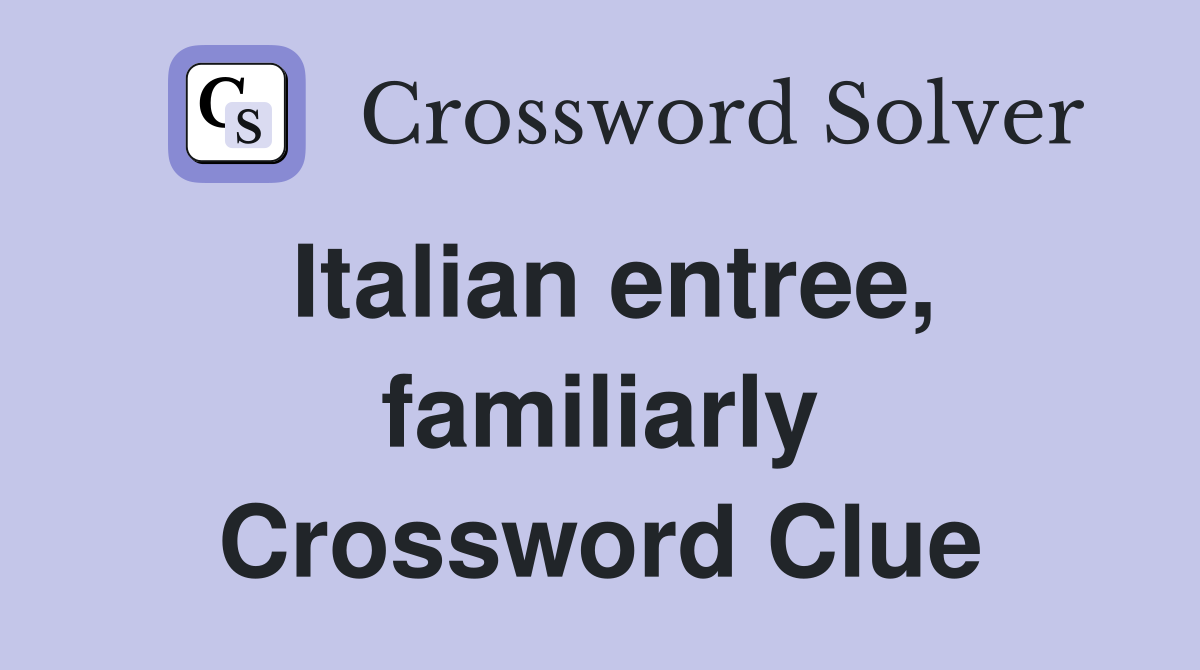 Italian entree, familiarly Crossword Clue