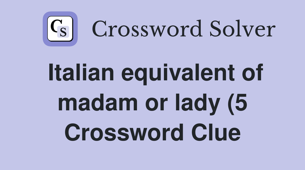 Italian equivalent of madam or lady (5) Crossword Clue Answers Italian equivalent of madam or lady (5) Crossword Clue Answers