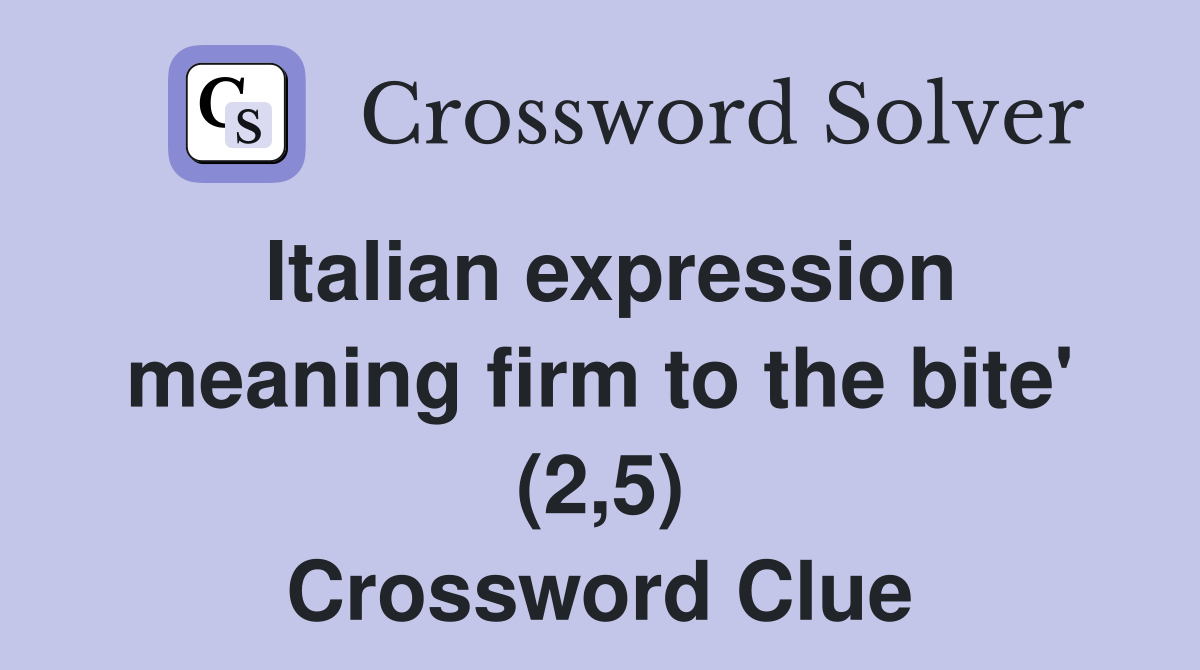 Italian expression meaning firm to the bite' (2,5) Crossword Clue