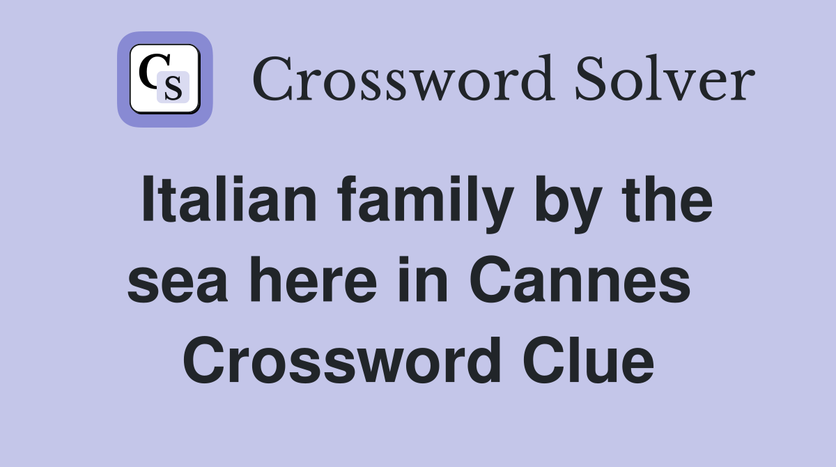 Italian family by the sea here in Cannes  Crossword Clue