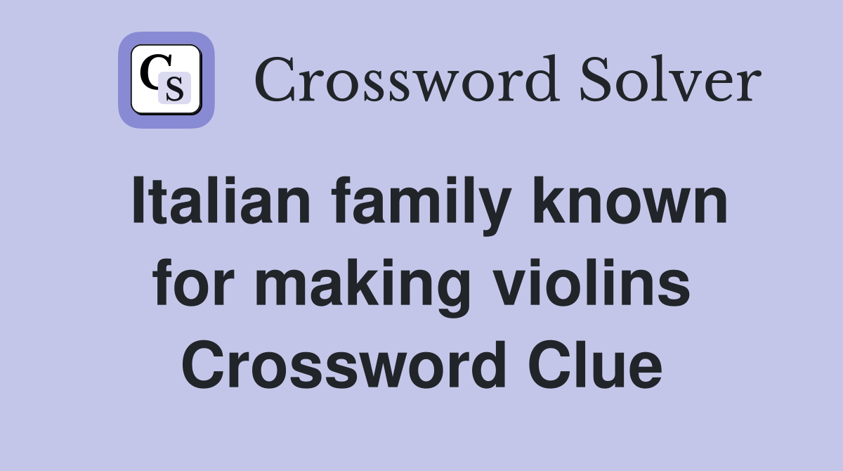 Italian family known for making violins Crossword Clue