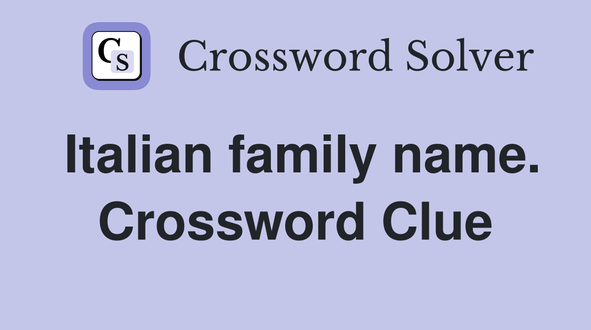 Italian family name. Crossword Clue