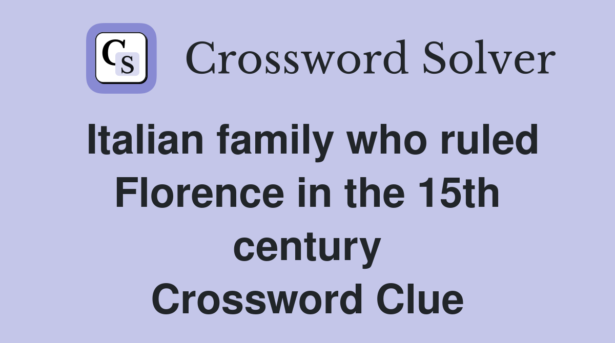 Italian family who ruled Florence in the 15th century Crossword Clue