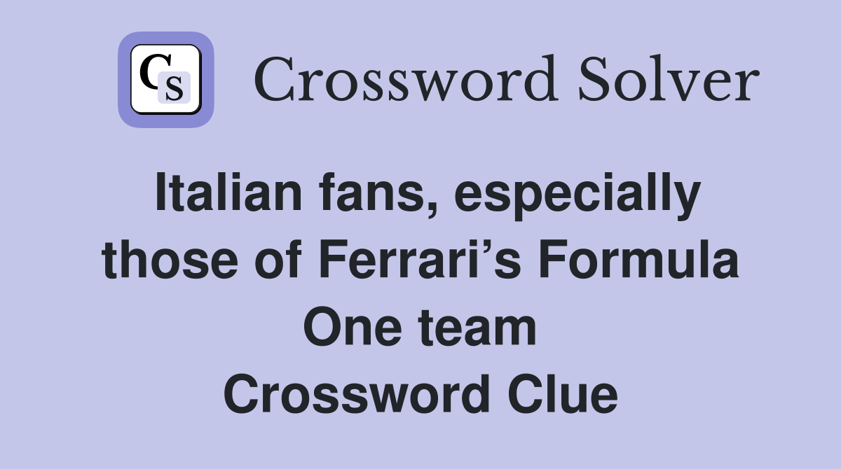 Italian fans, especially those of Ferrari’s Formula One team Crossword Clue