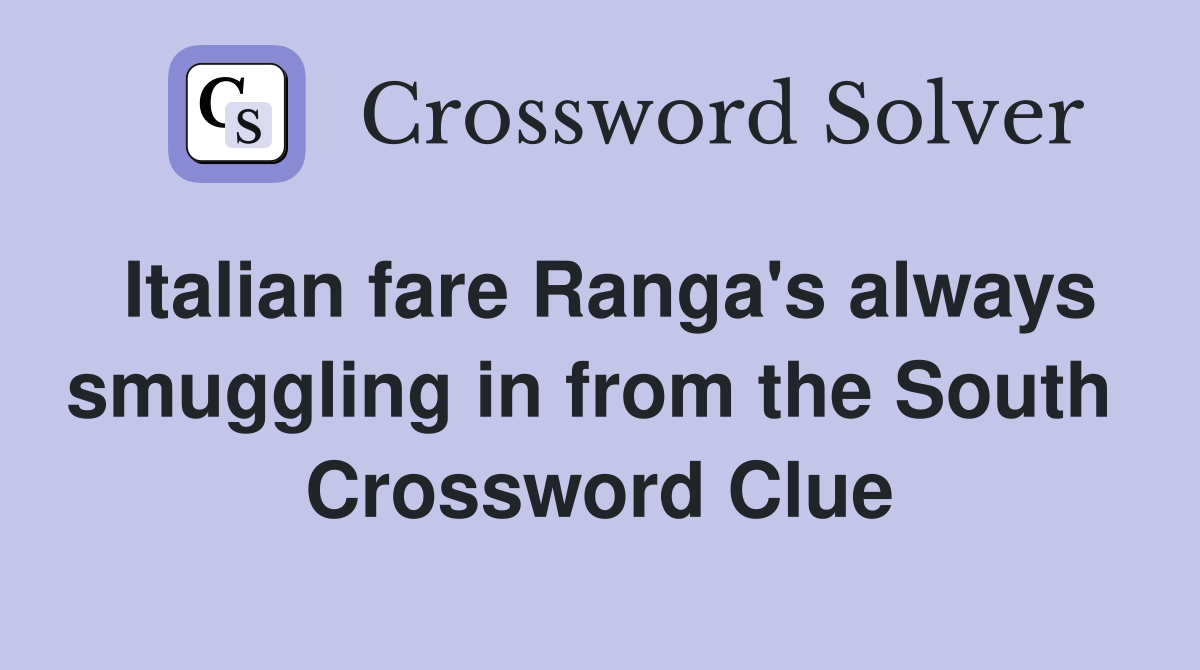 Italian fare Ranga's always smuggling in from the South  Crossword Clue