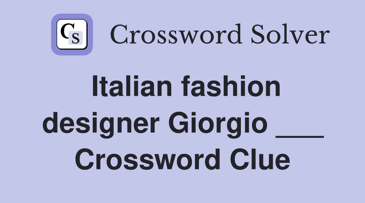Italian fashion designer Giorgio ___ Crossword Clue