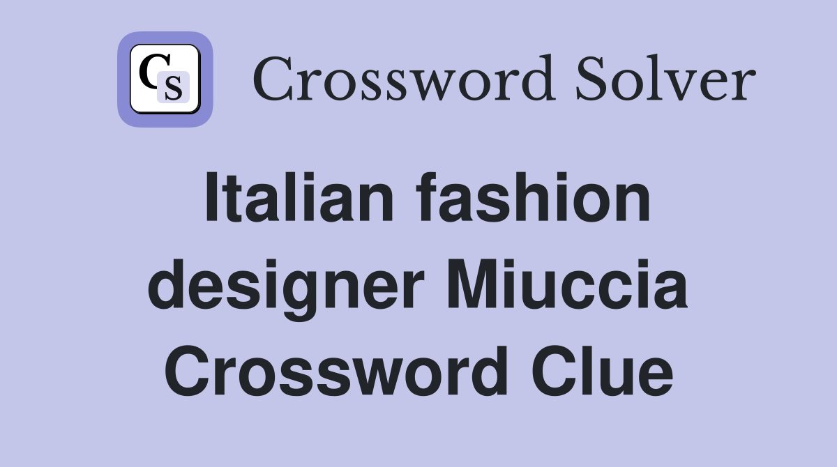 Italian fashion designer Miuccia Crossword Clue