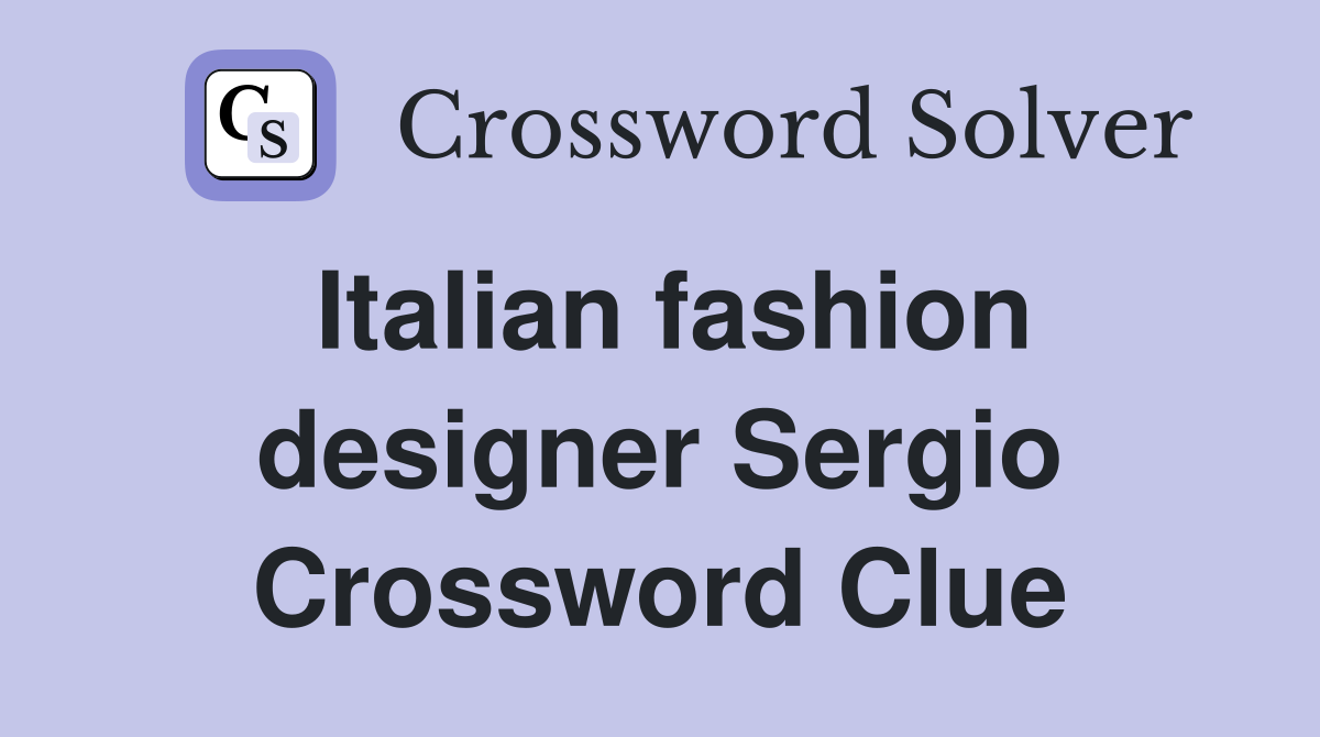 Italian fashion designer Sergio Crossword Clue