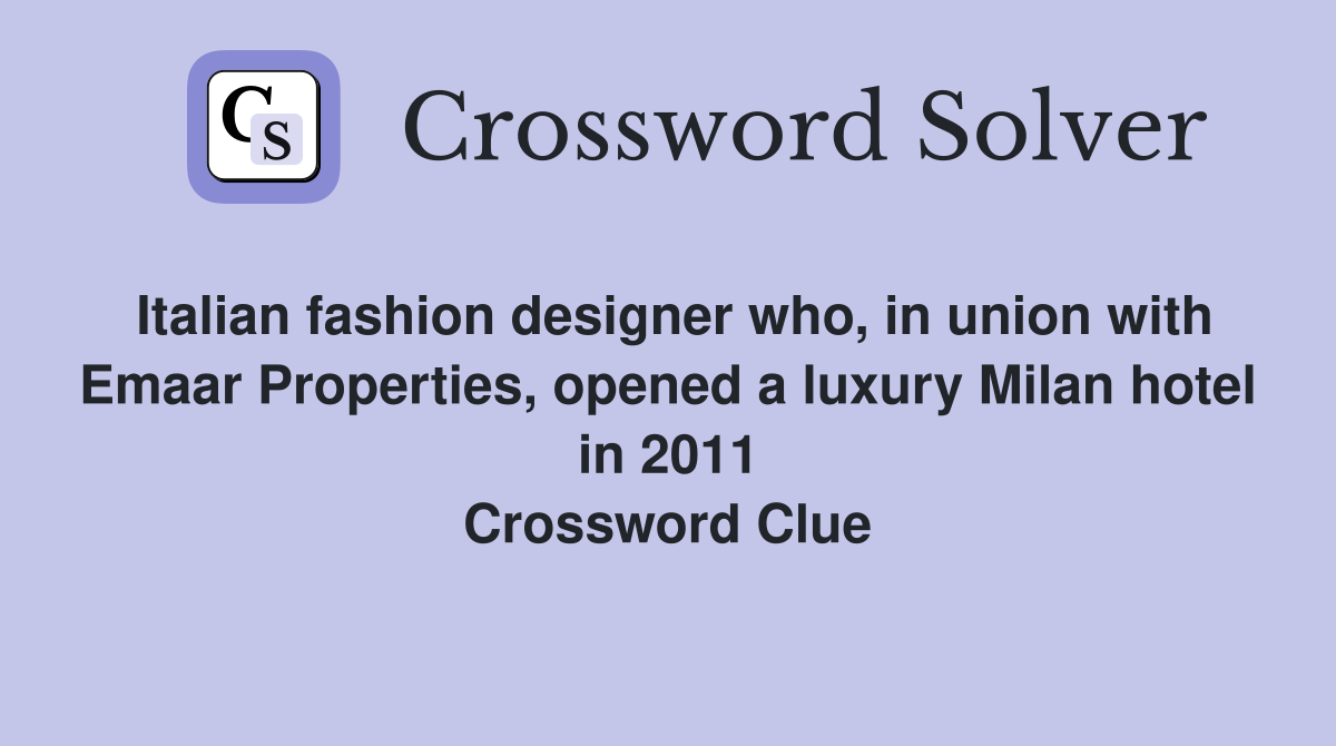 Italian fashion designer who, in union with Emaar Properties, opened a luxury Milan hotel in 2011 Crossword Clue