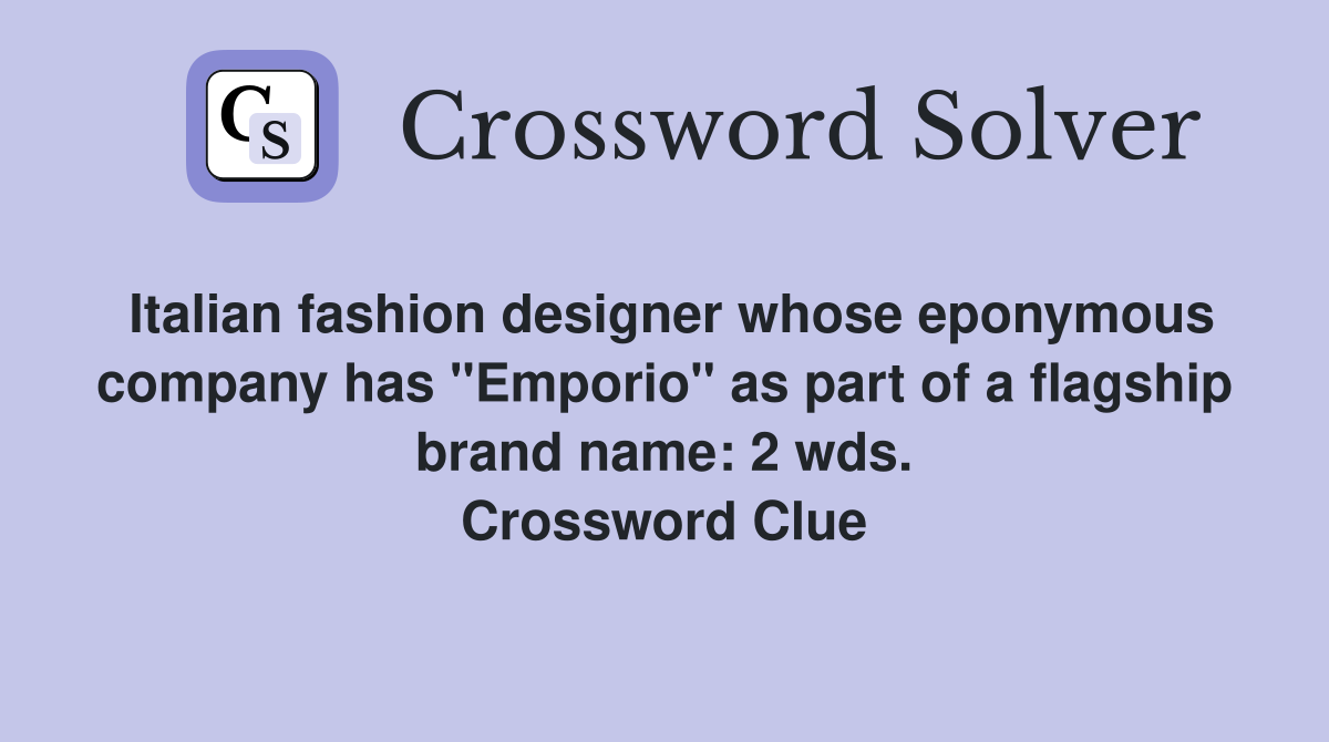 Italian fashion designer whose eponymous company has "Emporio" as part of a flagship brand name: 2 wds. Crossword Clue
