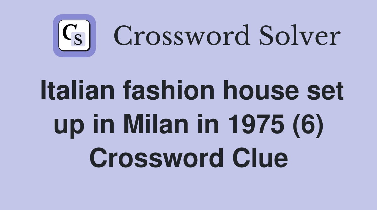 Italian fashion house set up in Milan in 1975 (6) Crossword Clue
